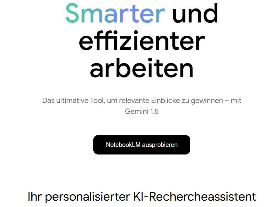 Webseite mit dem Slogan „Smarter und effizienter arbeiten“ in großen Buchstaben. Darunter der Text: „Das ultimative Tool, um relevante Einblicke zu gewinnen – mit Gemini 1.5“. Ein Button mit der Aufschrift „NotebookLM ausprobieren“ befindet sich darunter. Weiter unten der Hinweis auf einen personalisierten KI-Rechercheassistenten.